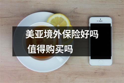 美亚境外保险好吗 值得购买吗