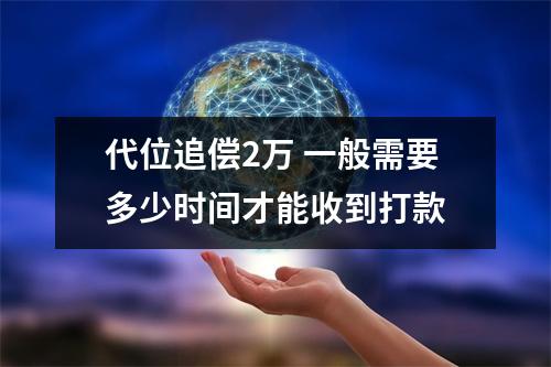 代位追偿2万 一般需要多少时间才能收到打款