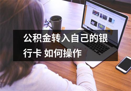 公积金转入自己的银行卡 如何操作 