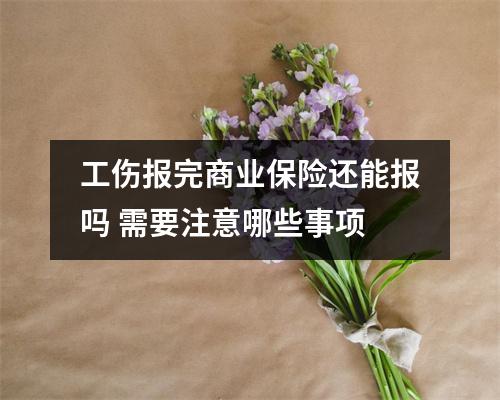 工伤报完商业保险还能报吗 需要注意哪些事项