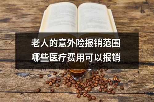 老人的意外险报销范围 哪些医疗费用可以报销