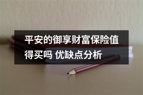 平安的御享财富保险值得买吗 优缺点分析