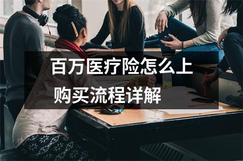 百万医疗险怎么上 购买流程详解