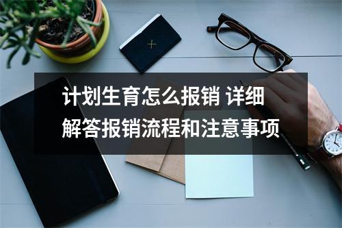 计划生育怎么报销 详细解答报销流程和注意事项