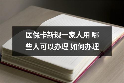 医保卡新规一家人用 哪些人可以办理 如何办理