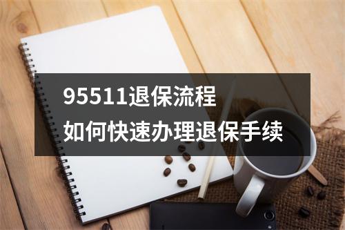 95511退保流程 如何快速办理退保手续
