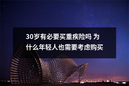 30岁有必要买重疾险吗 为什么年轻人也需要考虑购买