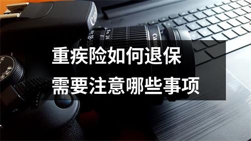 重疾险如何退保 需要注意哪些事项