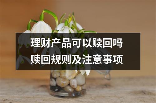 理财产品可以赎回吗 赎回规则及注意事项