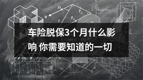 车险脱保3个月什么影响 你需要知道的一切