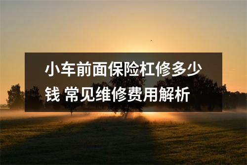 小车前面保险杠修多少钱 常见维修费用解析
