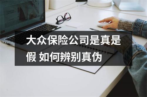 大众保险公司是真是假 如何辨别真伪