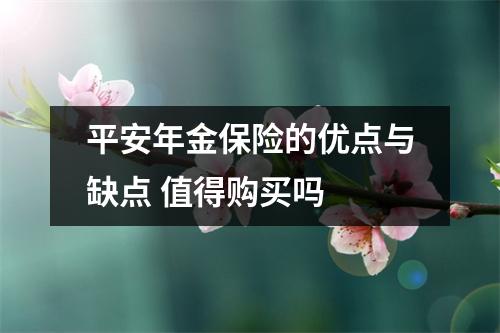 平安年金保险的优点与缺点 值得购买吗 