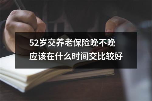 52岁交养老保险晚不晚 应该在什么时间交比较好