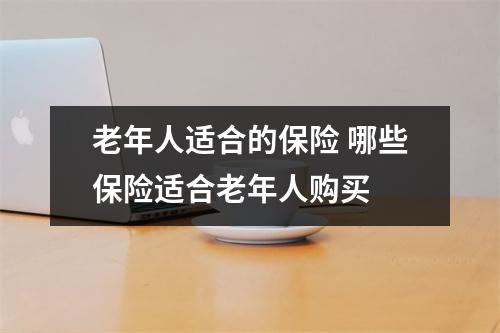 老年人适合的保险 哪些保险适合老年人购买