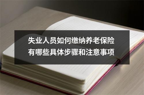 失业人员如何缴纳养老保险 有哪些具体步骤和注意事项