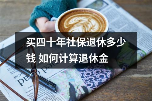 买四十年社保退休多少钱 如何计算退休金