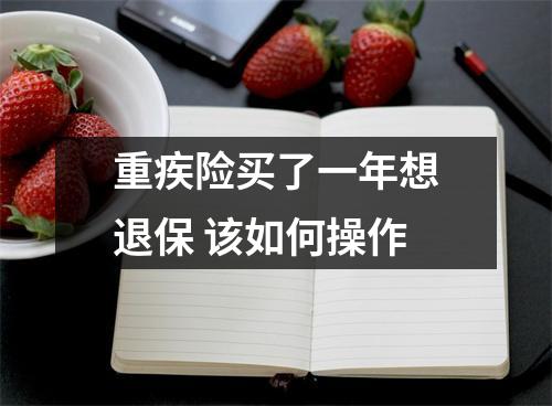 重疾险买了一年想退保 该如何操作