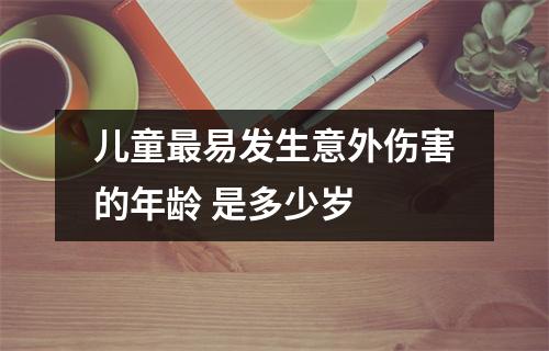 儿童最易发生意外伤害的年龄 是多少岁