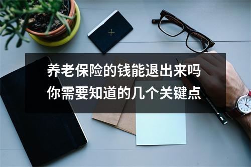 养老保险的钱能退出来吗 你需要知道的几个关键点