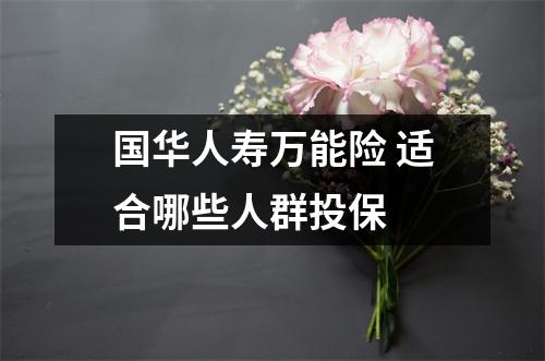 国华人寿万能险 适合哪些人群投保 