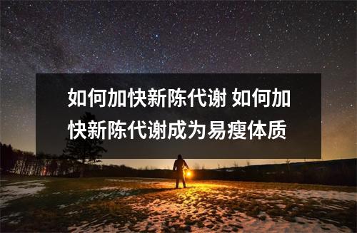 如何加快新陈代谢 如何加快新陈代谢成为易瘦体质