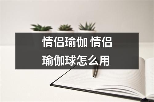 情侣瑜伽 情侣瑜伽球怎么用