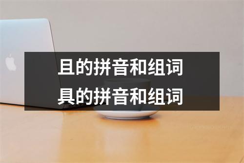 且的拼音和组词 具的拼音和组词