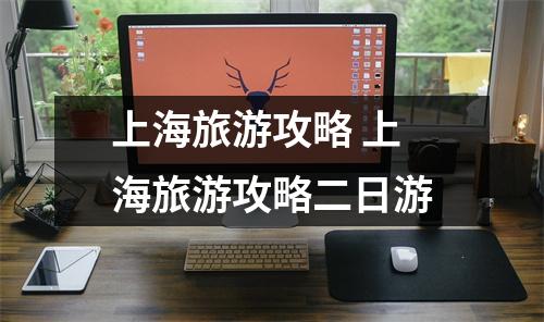 上海旅游攻略 上海旅游攻略二日游