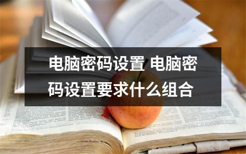 电脑密码设置 电脑密码设置要求什么组合