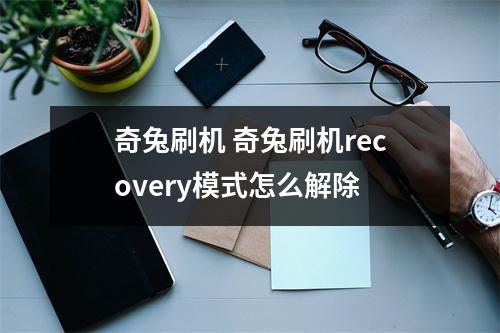 奇兔刷机 奇兔刷机recovery模式怎么解除