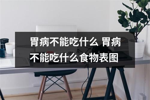 胃病不能吃什么 胃病不能吃什么食物表图