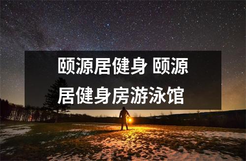 颐源居健身 颐源居健身房游泳馆