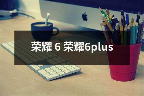 荣耀 6 荣耀6plus