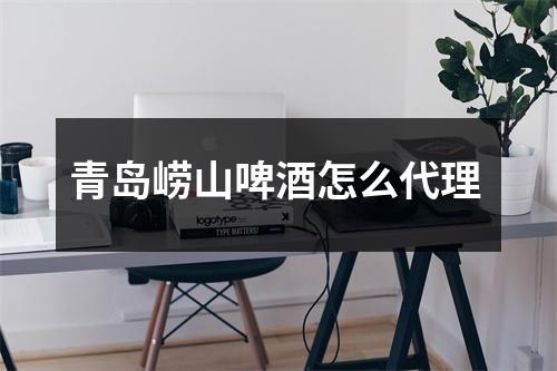 青岛崂山啤酒怎么代理