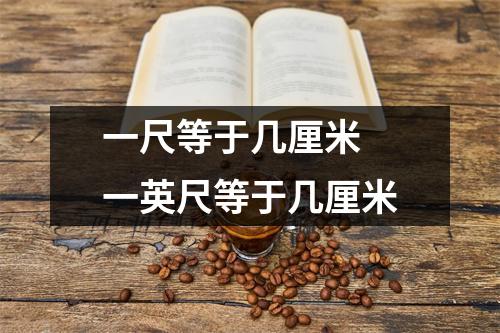 一尺等于几厘米 一英尺等于几厘米