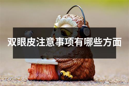 双眼皮注意事项有哪些方面