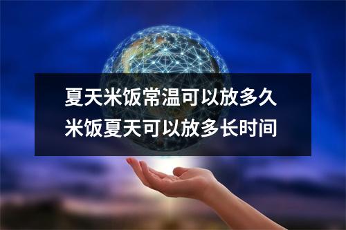 夏天米饭常温可以放多久 米饭夏天可以放多长时间