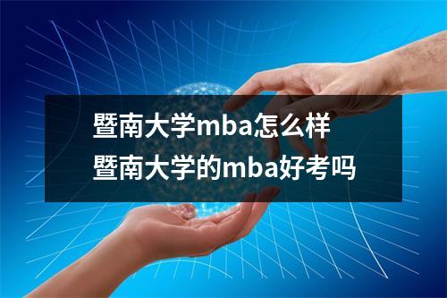 暨南大学mba怎么样 暨南大学的mba好考吗