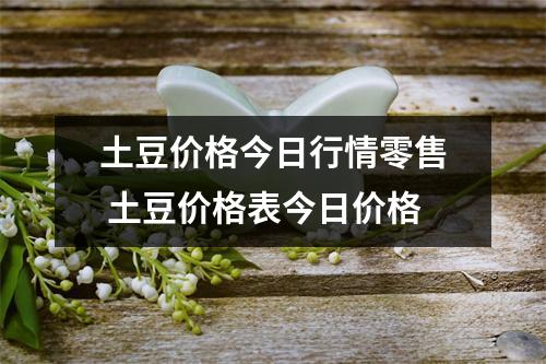 土豆价格今日行情零售 土豆价格表今日价格