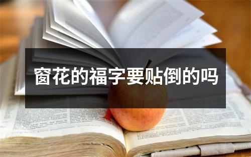 窗花的福字要贴倒的吗