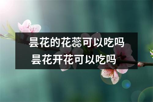 昙花的花蕊可以吃吗 昙花开花可以吃吗
