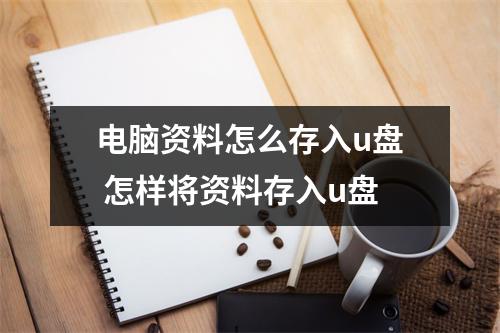 电脑资料怎么存入u盘 怎样将资料存入u盘
