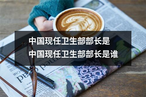 中国现任卫生部部长是  中国现任卫生部部长是谁