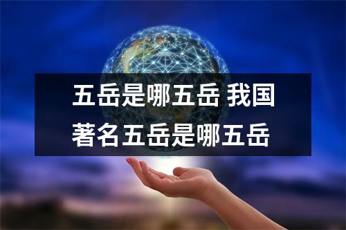 五岳是哪五岳 我国著名五岳是哪五岳