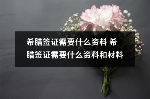希腊签证需要什么资料 希腊签证需要什么资料和材料