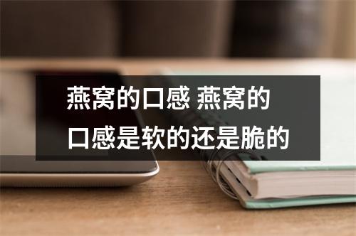 燕窝的口感 燕窝的口感是软的还是脆的