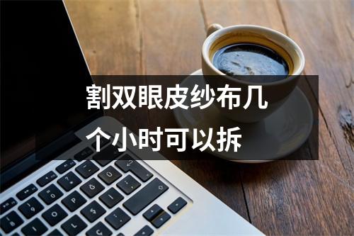 割双眼皮纱布几个小时可以拆
