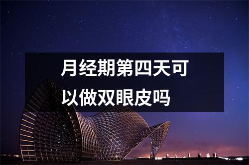 月经期第四天可以做双眼皮吗
