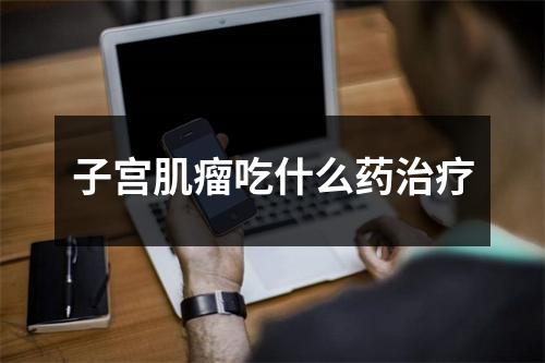 子宫肌瘤吃什么药治疗